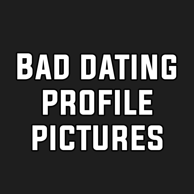 Bad dating profile pictures