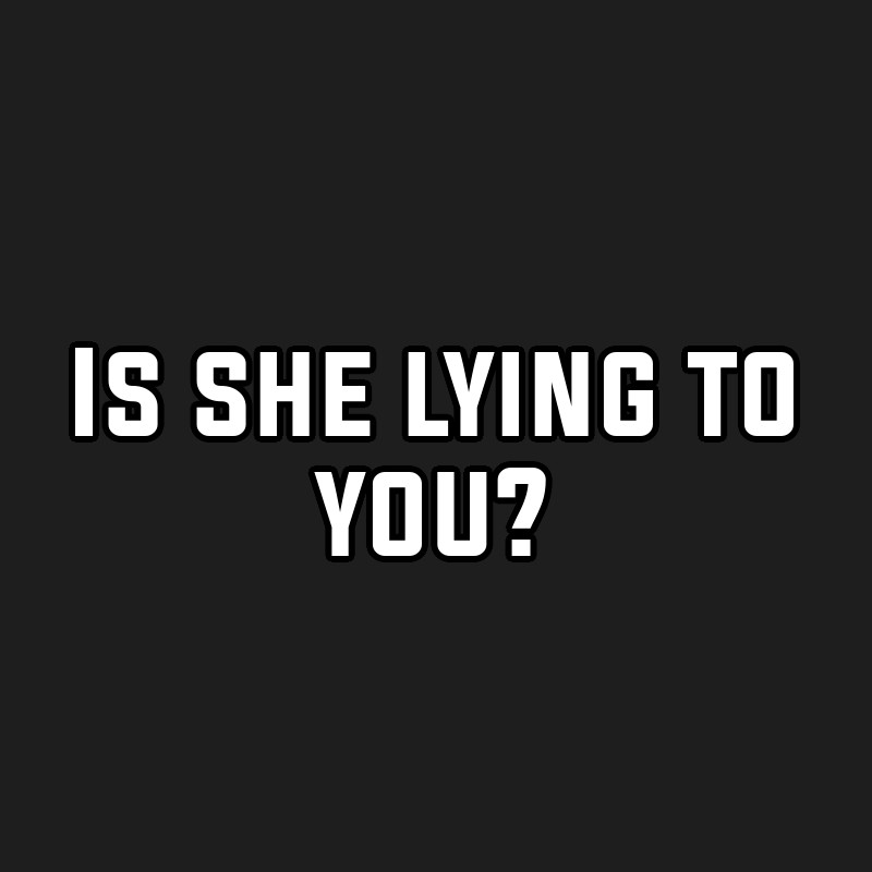 Is she lying to you?